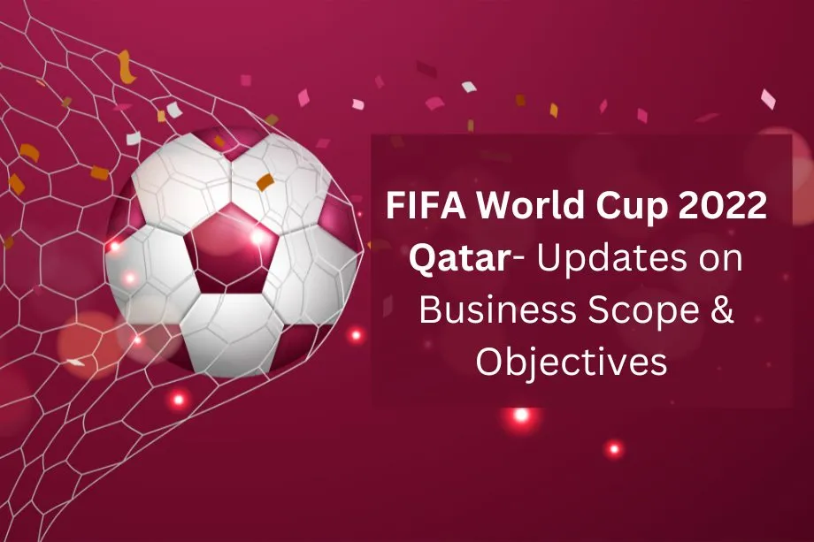 FIFA World Cup 2022 Qatar- Updates on Business Scope & Objectives
