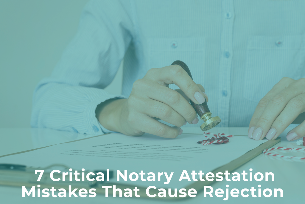 7 Critical Notary Attestation Mistakes That Cause Rejection