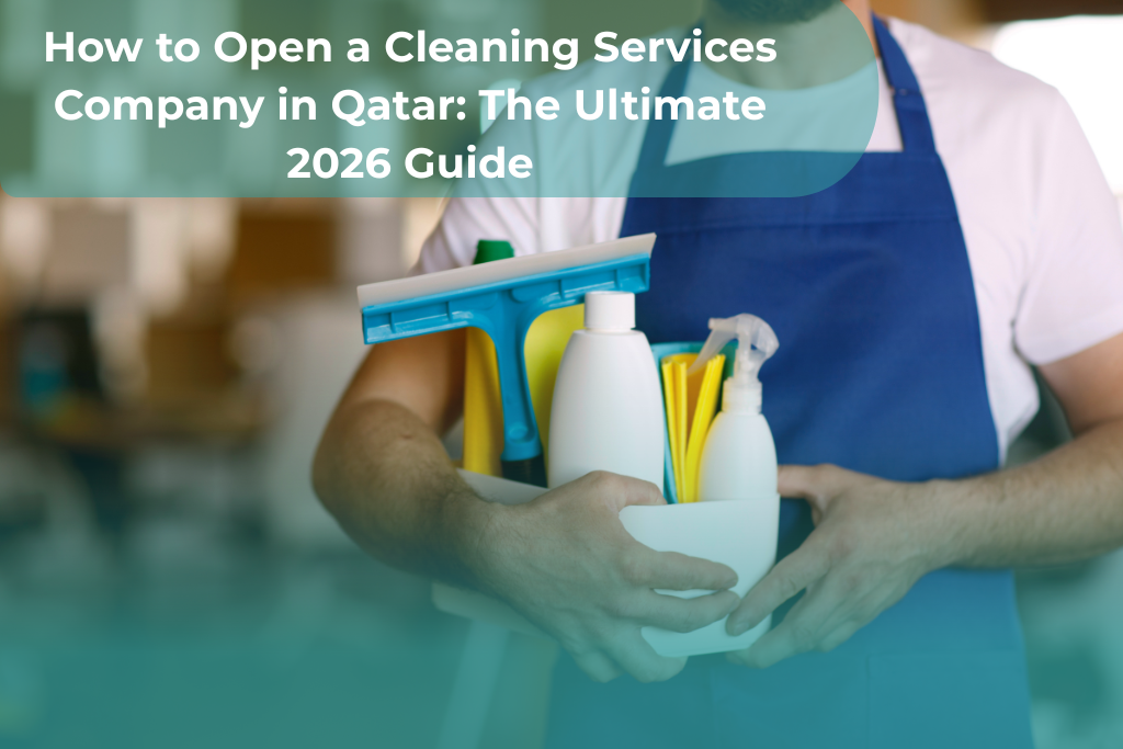 How to Open a Cleaning Services Company in Qatar: The Ultimate 2026 Guide