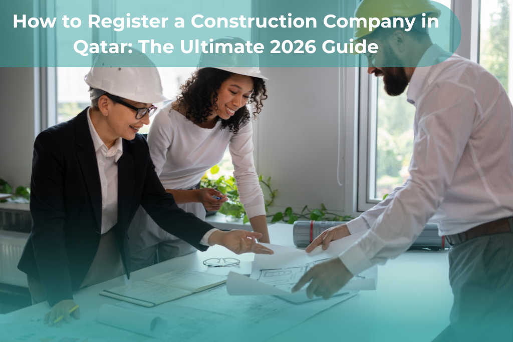 How to Register a Construction Company in Qatar: The Ultimate 2026 Guide