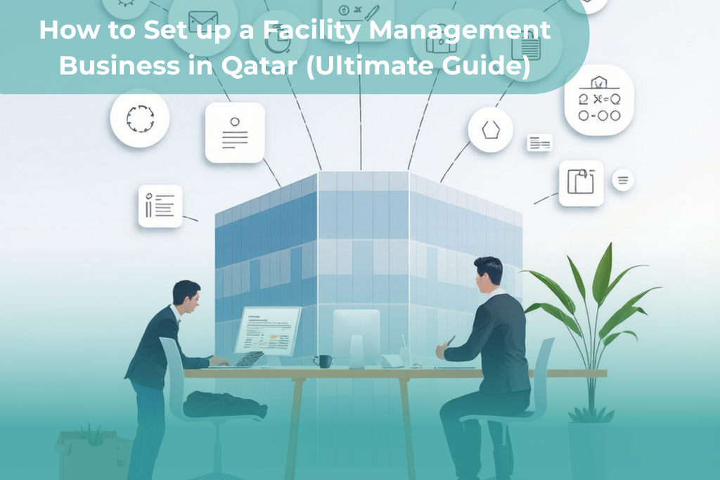 Set up a Facility Management Business in Qatar : 6 Proven Steps