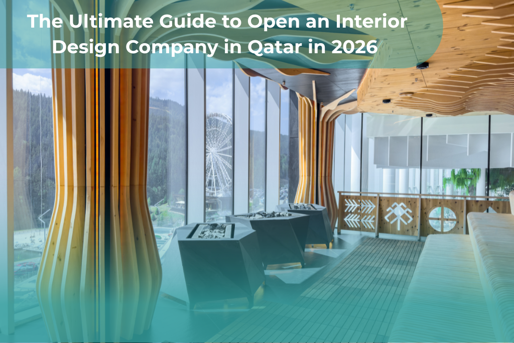 Open an Interior Design Company in Qatar: 7 Proven Steps