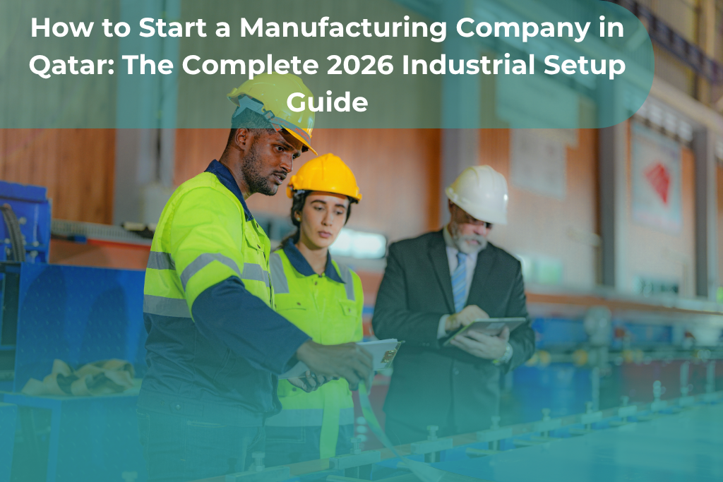 How to Start a Manufacturing Company in Qatar: The Complete 2026 Industrial Setup Guide