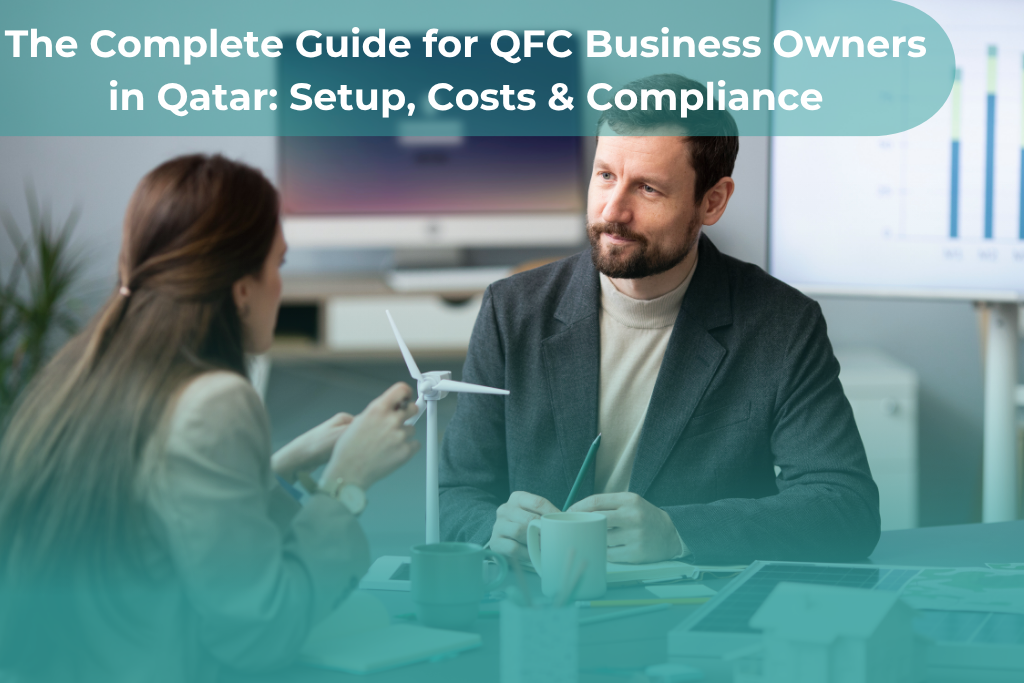 The Complete Guide for QFC Business Owners in Qatar: Setup, Costs & Compliance